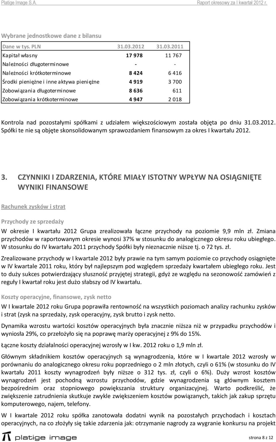 2011 Kapitał własny 17 978 11 767 Należności długoterminowe - - Należności krótkoterminowe 8 424 6 416 Środki pieniężne i inne aktywa pieniężne 4 919 3 700 Zobowiązania długoterminowe 8 636 611