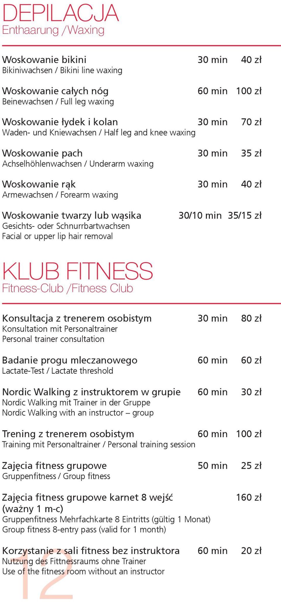 wąsika Gesichts- oder Schnurrbartwachsen Facial or upper lip hair removal 30/10 min 35/15 zł KLUB FITNESS Fitness-Club /Fitness Club Konsultacja z trenerem osobistym 30 min 80 zł Konsultation mit