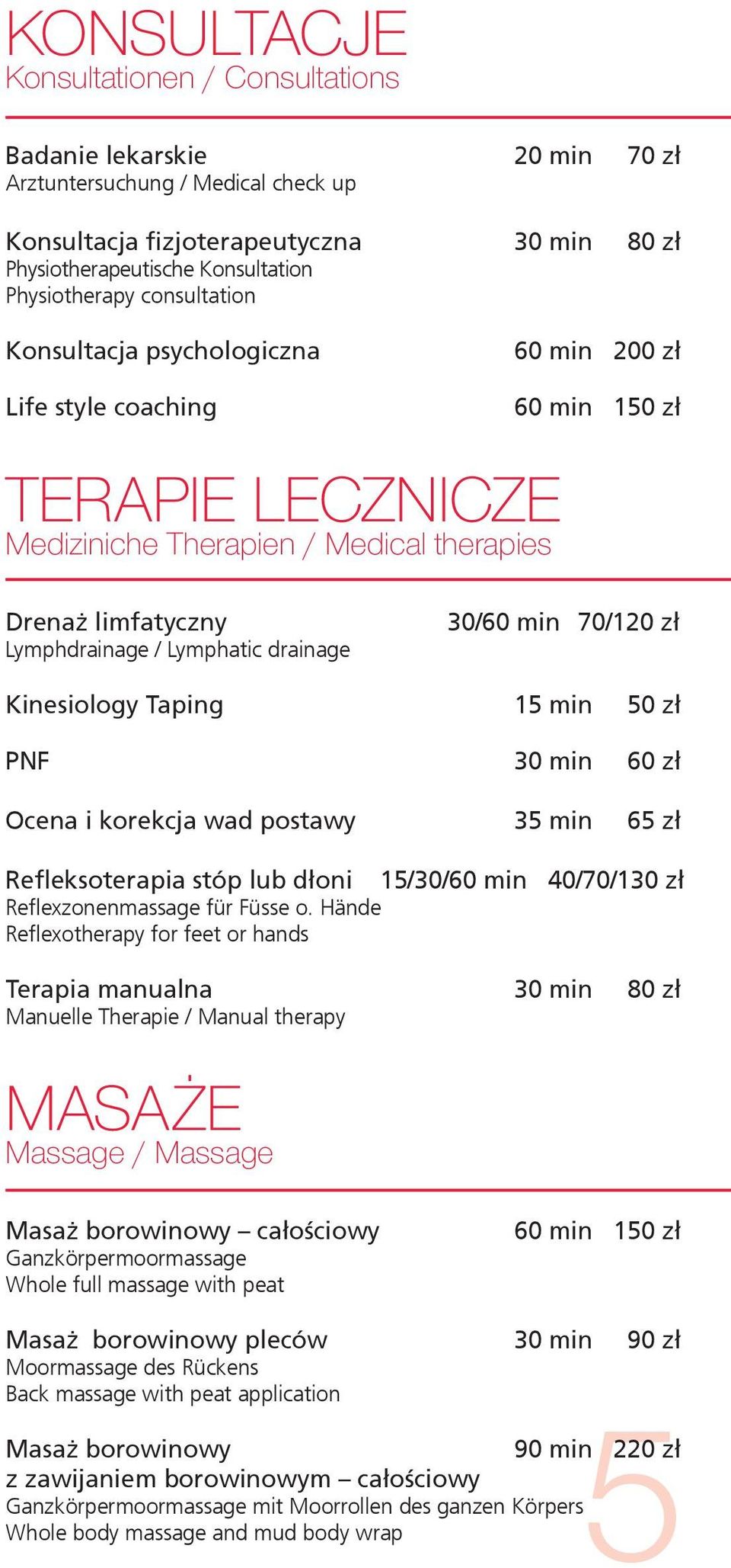 Lymphatic drainage 30/60 min 70/120 zł Kinesiology Taping 15 min 50 zł PNF 30 min 60 zł Ocena i korekcja wad postawy 35 min 65 zł Refleksoterapia stóp lub dłoni 15/30/60 min 40/70/130 zł