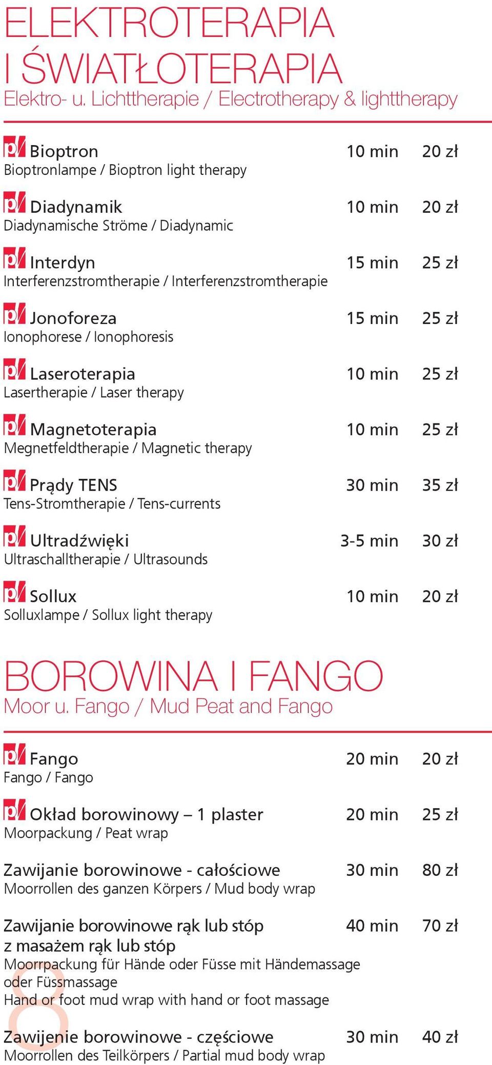 Interferenzstromtherapie / Interferenzstromtherapie Jonoforeza 15 min 25 zł Ionophorese / Ionophoresis Laseroterapia 10 min 25 zł Lasertherapie / Laser therapy Magnetoterapia 10 min 25 zł