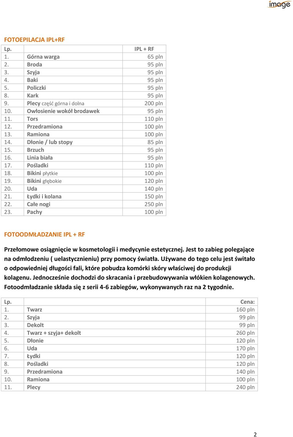 Bikini płytkie 100 pln 19. Bikini głębokie 120 pln 20. Uda 140 pln 21. Łydki i kolana 150 pln 22. Całe nogi 250 pln 23.