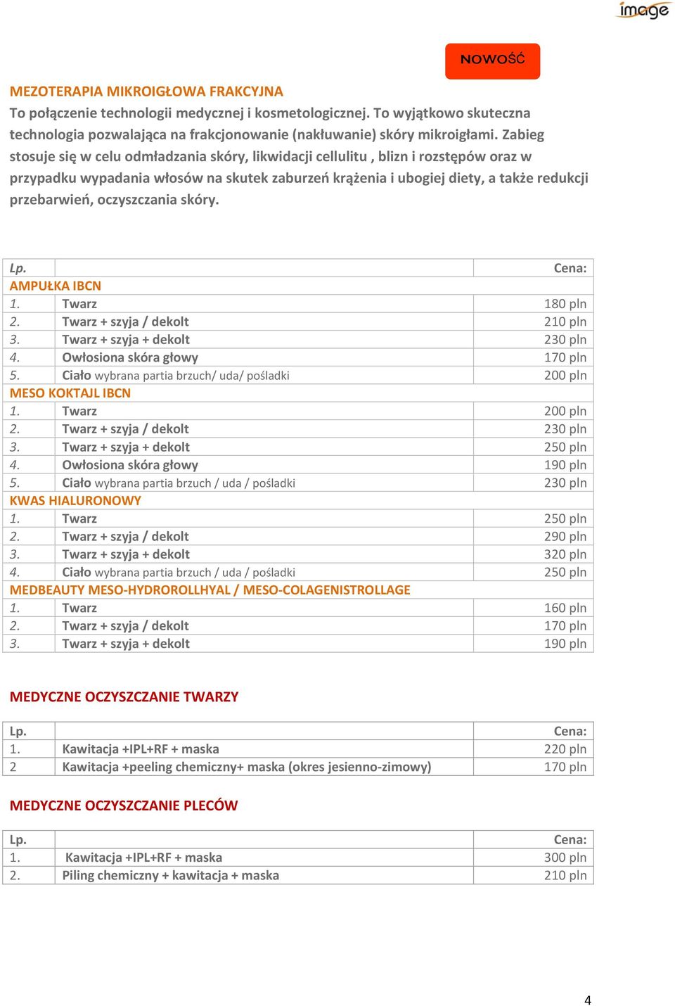 oczyszczania skóry. AMPUŁKA IBCN 1. Twarz 180 pln 2. Twarz + szyja / dekolt 210 pln 3. Twarz + szyja + dekolt 230 pln 4. Owłosiona skóra głowy 170 pln 5.