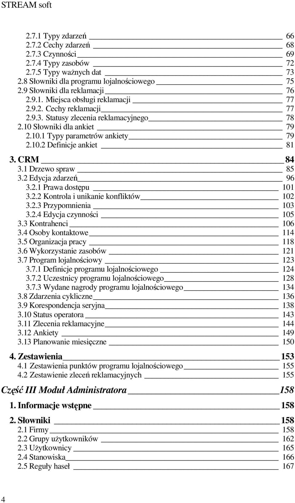 10.2 Definicje ankiet 81 3. CRM 84 3.1 Drzewo spraw 85 3.2 Edycja zdarzeń 96 3.2.1 Prawa dostępu 101 3.2.2 Kontrola i unikanie konfliktów 102 3.2.3 Przypomnienia 103 3.2.4 Edycja czynności 105 3.