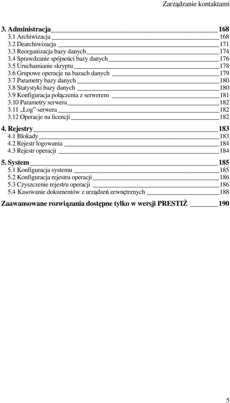 10 Parametry serwera 182 3.11 Log serwera 182 3.12 Operacje na licencji 182 4. Rejestry 183 4.1 Blokady 183 4.2 Rejestr logowania 184 4.3 Rejestr operacji 184 5. System 185 5.