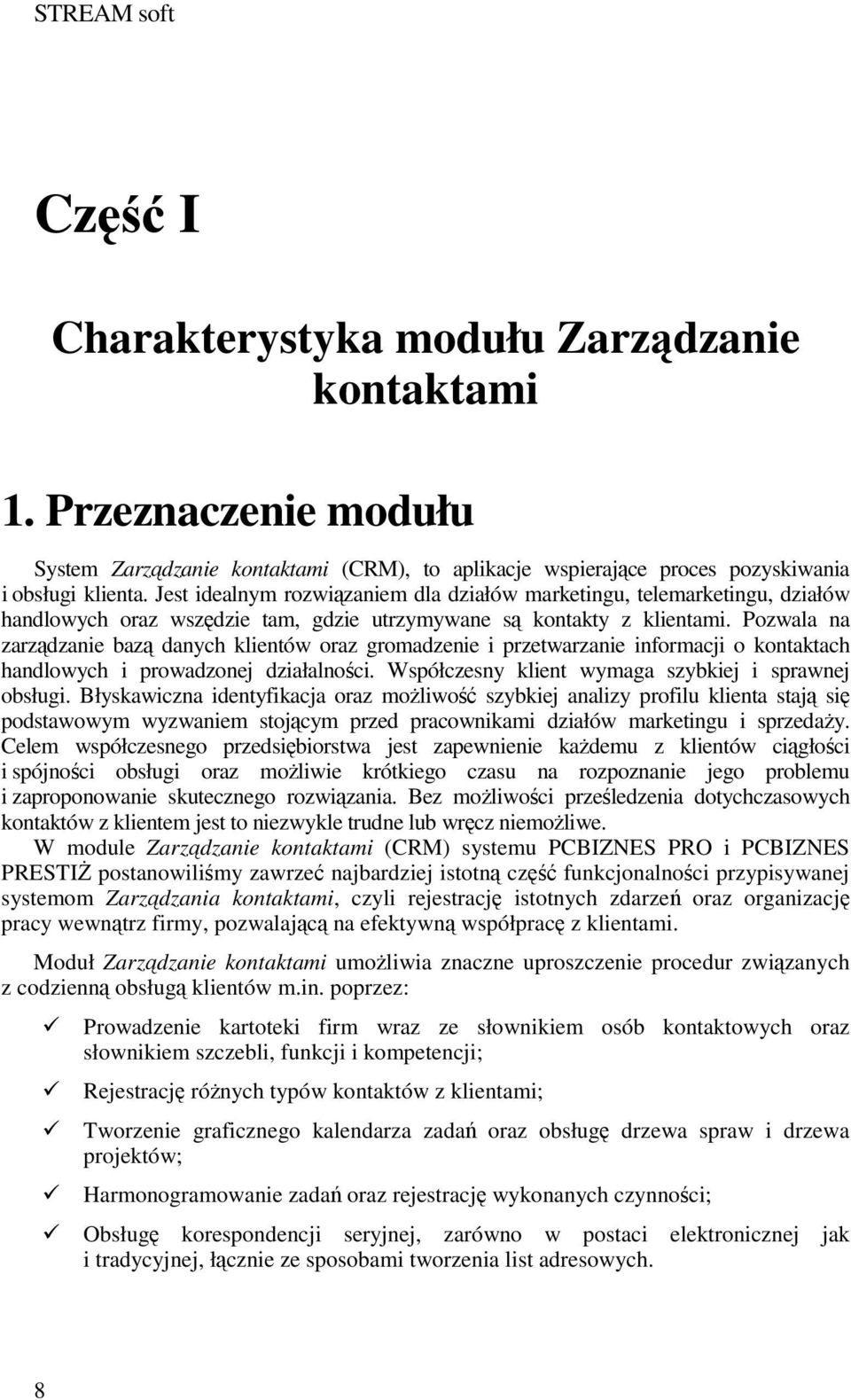 Pozwala na zarządzanie bazą danych klientów oraz gromadzenie i przetwarzanie informacji o kontaktach handlowych i prowadzonej działalności. Współczesny klient wymaga szybkiej i sprawnej obsługi.