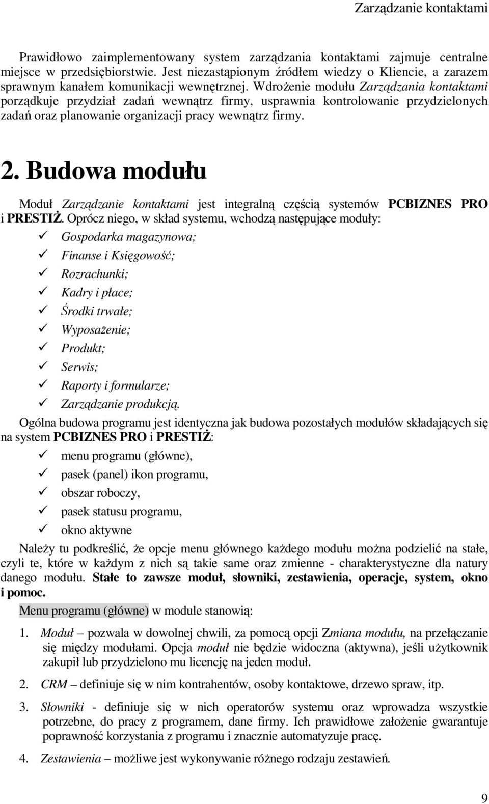 WdroŜenie modułu Zarządzania kontaktami porządkuje przydział zadań wewnątrz firmy, usprawnia kontrolowanie przydzielonych zadań oraz planowanie organizacji pracy wewnątrz firmy. 2.