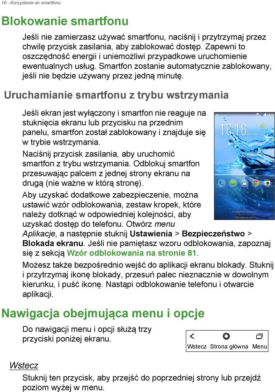 Uruchamianie smartfonu z trybu wstrzymania Jeśli ekran jest wyłączony i smartfon nie reaguje na stuknięcia ekranu lub przycisku na przednim panelu, smartfon został zablokowany i znajduje się w trybie