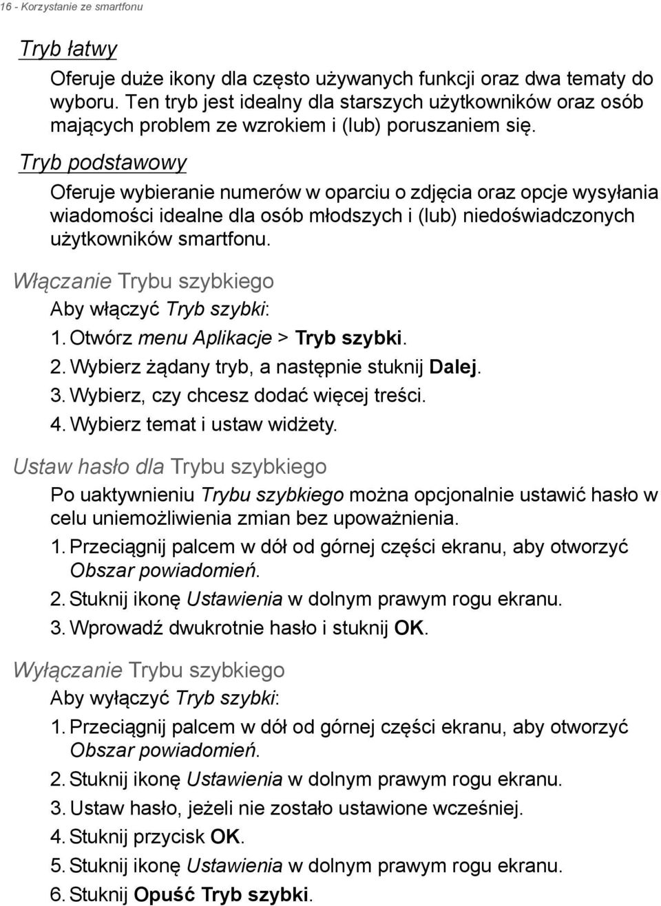 Tryb podstawowy Oferuje wybieranie numerów w oparciu o zdjęcia oraz opcje wysyłania wiadomości idealne dla osób młodszych i (lub) niedoświadczonych użytkowników smartfonu.