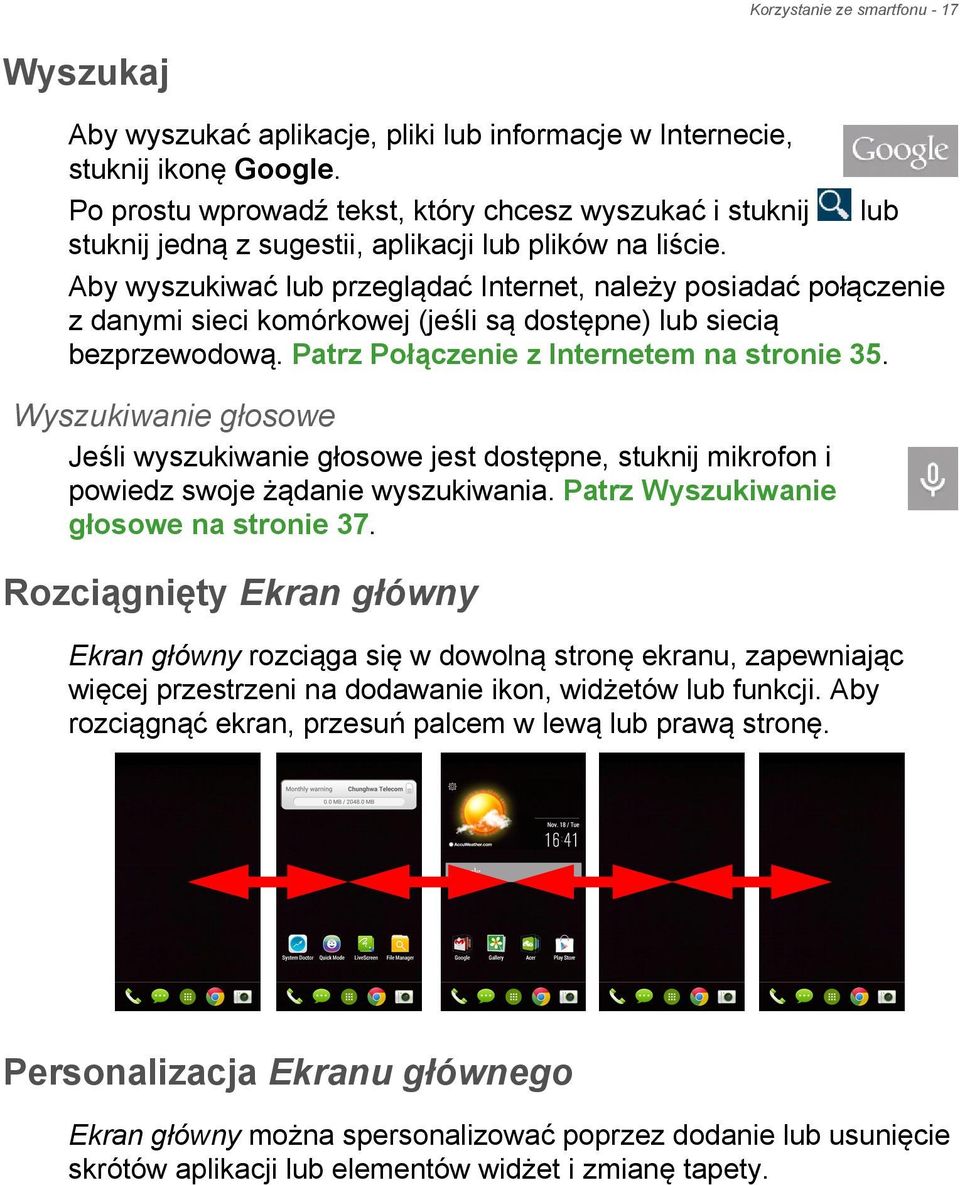 Aby wyszukiwać lub przeglądać Internet, należy posiadać połączenie z danymi sieci komórkowej (jeśli są dostępne) lub siecią bezprzewodową. Patrz Połączenie z Internetem na stronie 35.