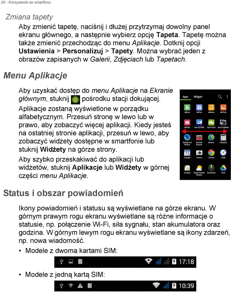 Menu Aplikacje Aby uzyskać dostęp do menu Aplikacje na Ekranie głównym, stuknij pośrodku stacji dokującej. Aplikacje zostaną wyświetlone w porządku alfabetycznym.