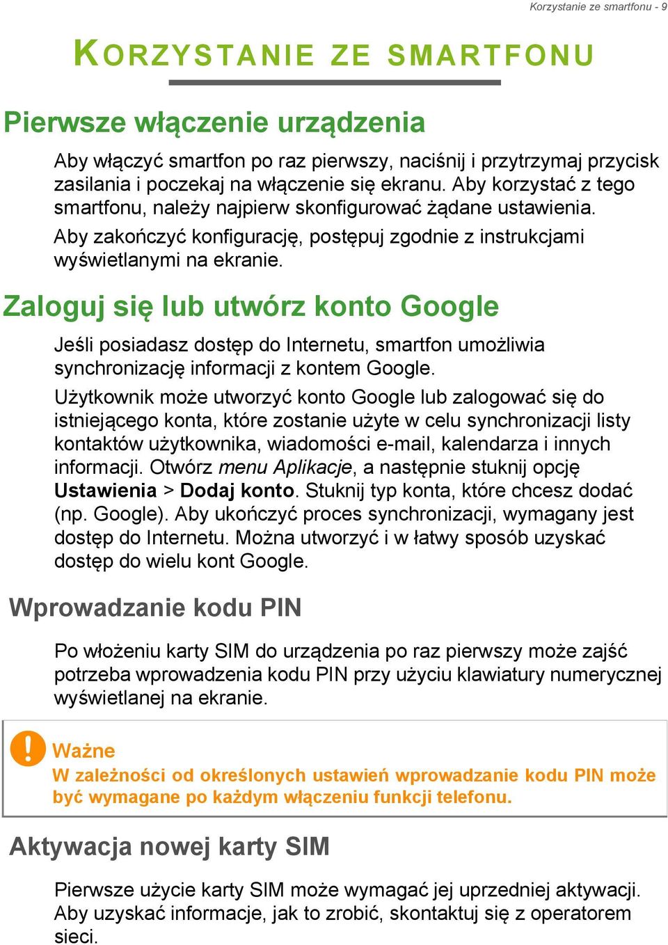 Zaloguj się lub utwórz konto Google Jeśli posiadasz dostęp do Internetu, smartfon umożliwia synchronizację informacji z kontem Google.