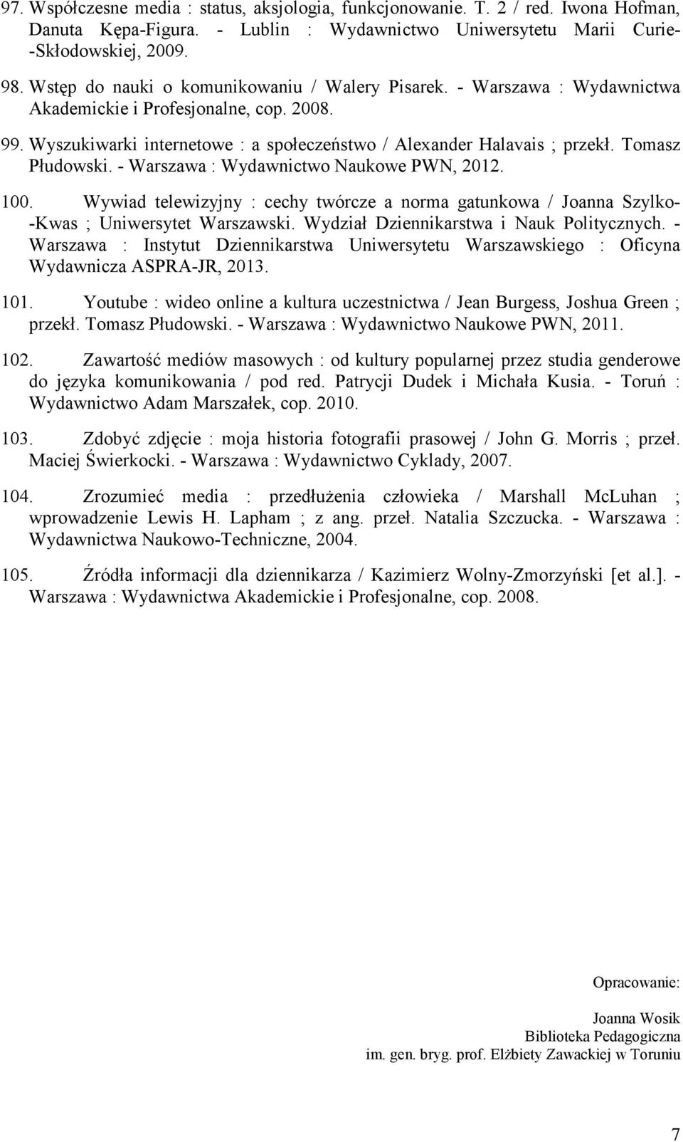 Tomasz Płudowski. - Warszawa : Wydawnictwo Naukowe PWN, 2012. 100. Wywiad telewizyjny : cechy twórcze a norma gatunkowa / Joanna Szylko- -Kwas ; Uniwersytet Warszawski.