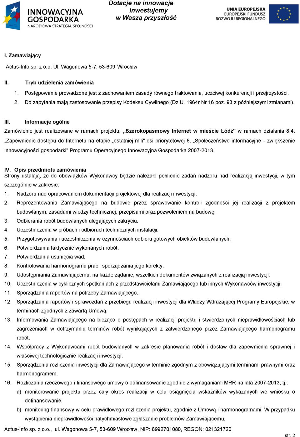 93 z późniejszymi zmianami). III. Informacje ogólne Zamówienie jest realizowane w ramach projektu: Szerokopasmowy Internet w mieście Łódź" w ramach działania 8.4.