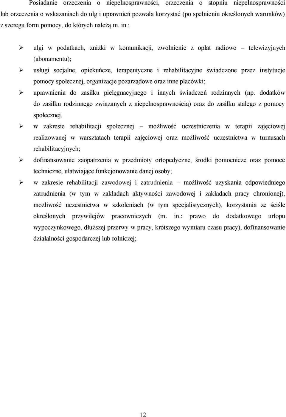 : ulgi w podatkach, zniżki w komunikacji, zwolnienie z opłat radiowo telewizyjnych (abonamentu); usługi socjalne, opiekuńcze, terapeutyczne i rehabilitacyjne świadczone przez instytucje pomocy