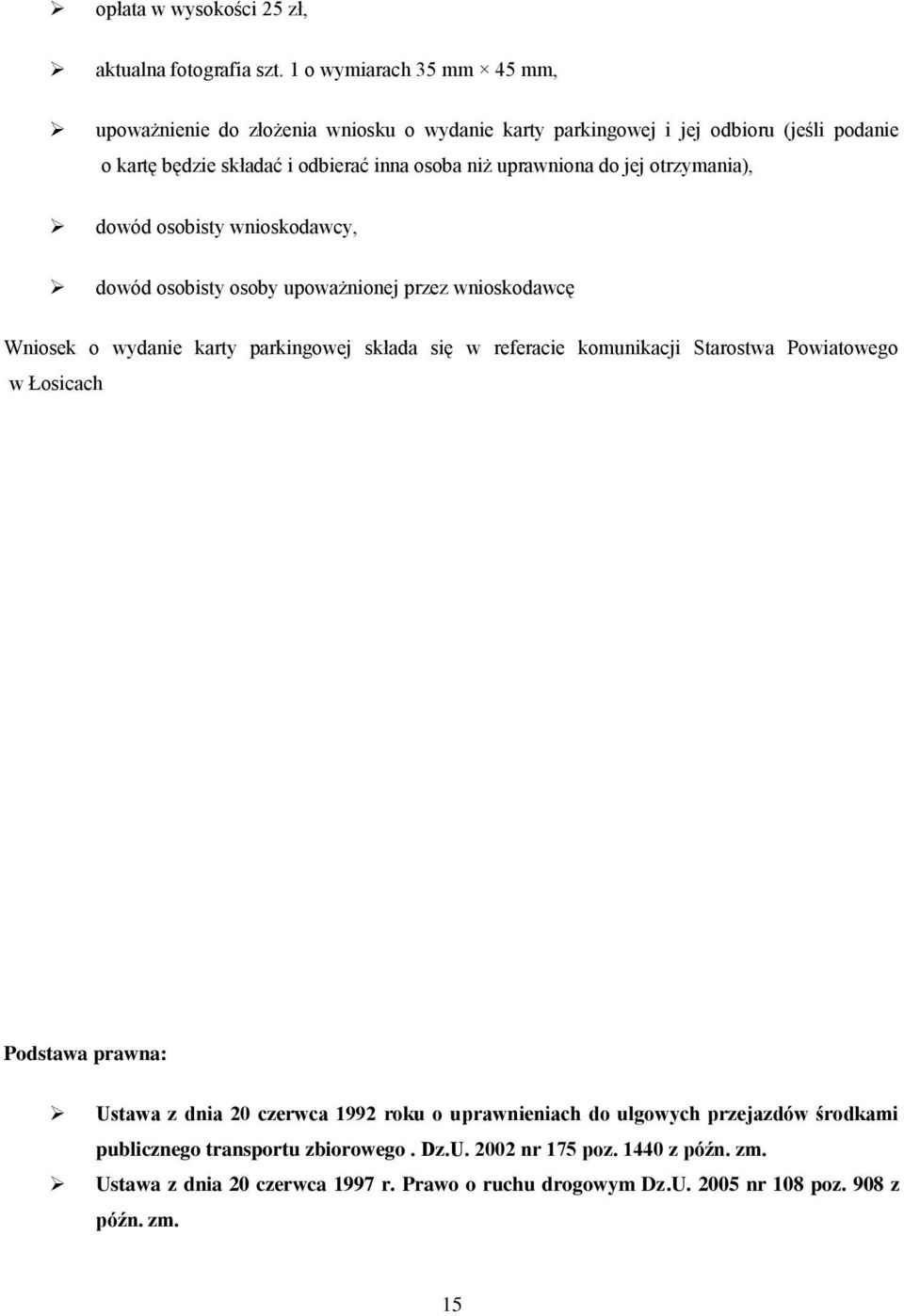 do jej otrzymania), dowód osobisty wnioskodawcy, dowód osobisty osoby upoważnionej przez wnioskodawcę Wniosek o wydanie karty parkingowej składa się w referacie komunikacji