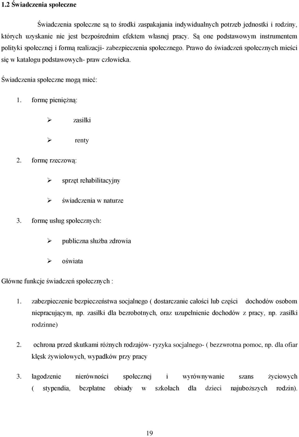 Świadczenia społeczne mogą mieć: 1. formę pieniężną: zasiłki renty 2. formę rzeczową: sprzęt rehabilitacyjny świadczenia w naturze 3.