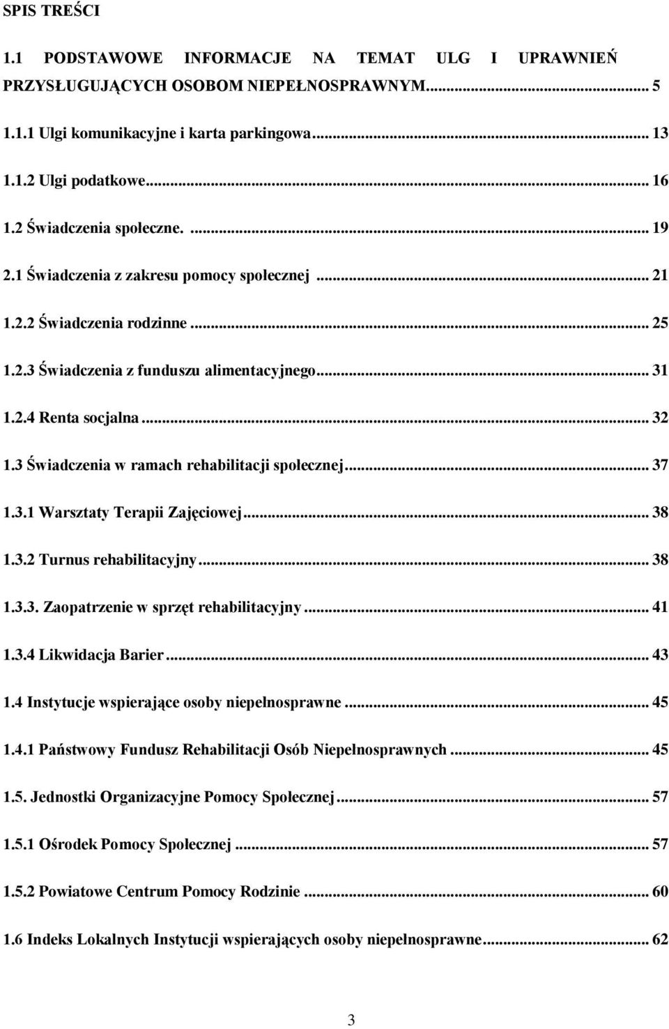 3 Świadczenia w ramach rehabilitacji społecznej... 37 1.3.1 Warsztaty Terapii Zajęciowej... 38 1.3.2 Turnus rehabilitacyjny... 38 1.3.3. Zaopatrzenie w sprzęt rehabilitacyjny... 41 1.3.4 Likwidacja Barier.