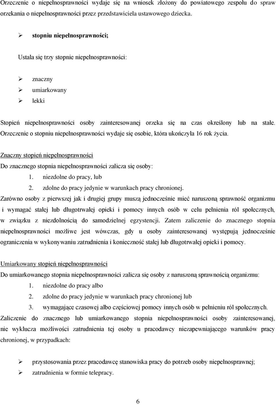 Orzeczenie o stopniu niepełnosprawności wydaje się osobie, która ukończyła 16 rok życia. Znaczny stopień niepełnosprawności Do znacznego stopnia niepełnosprawności zalicza się osoby: 1.