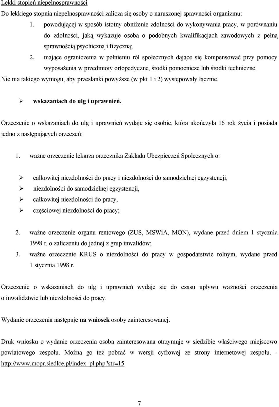 2. mające ograniczenia w pełnieniu ról społecznych dające się kompensować przy pomocy wyposażenia w przedmioty ortopedyczne, środki pomocnicze lub środki techniczne.