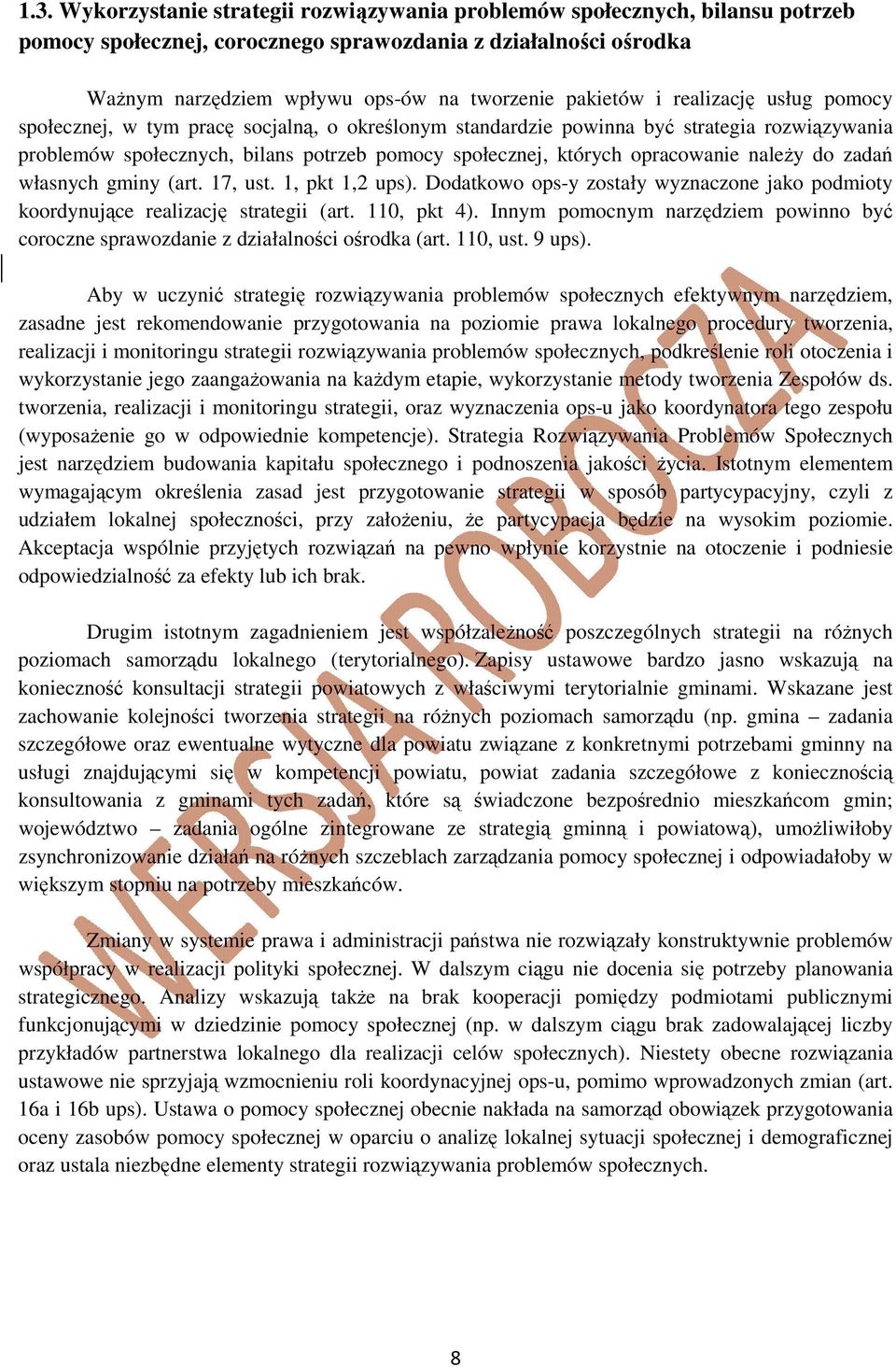 opracowanie należy do zadań własnych gminy (art. 17, ust. 1, pkt 1,2 ups). Dodatkowo ops-y zostały wyznaczone jako podmioty koordynujące realizację strategii (art. 110, pkt 4).