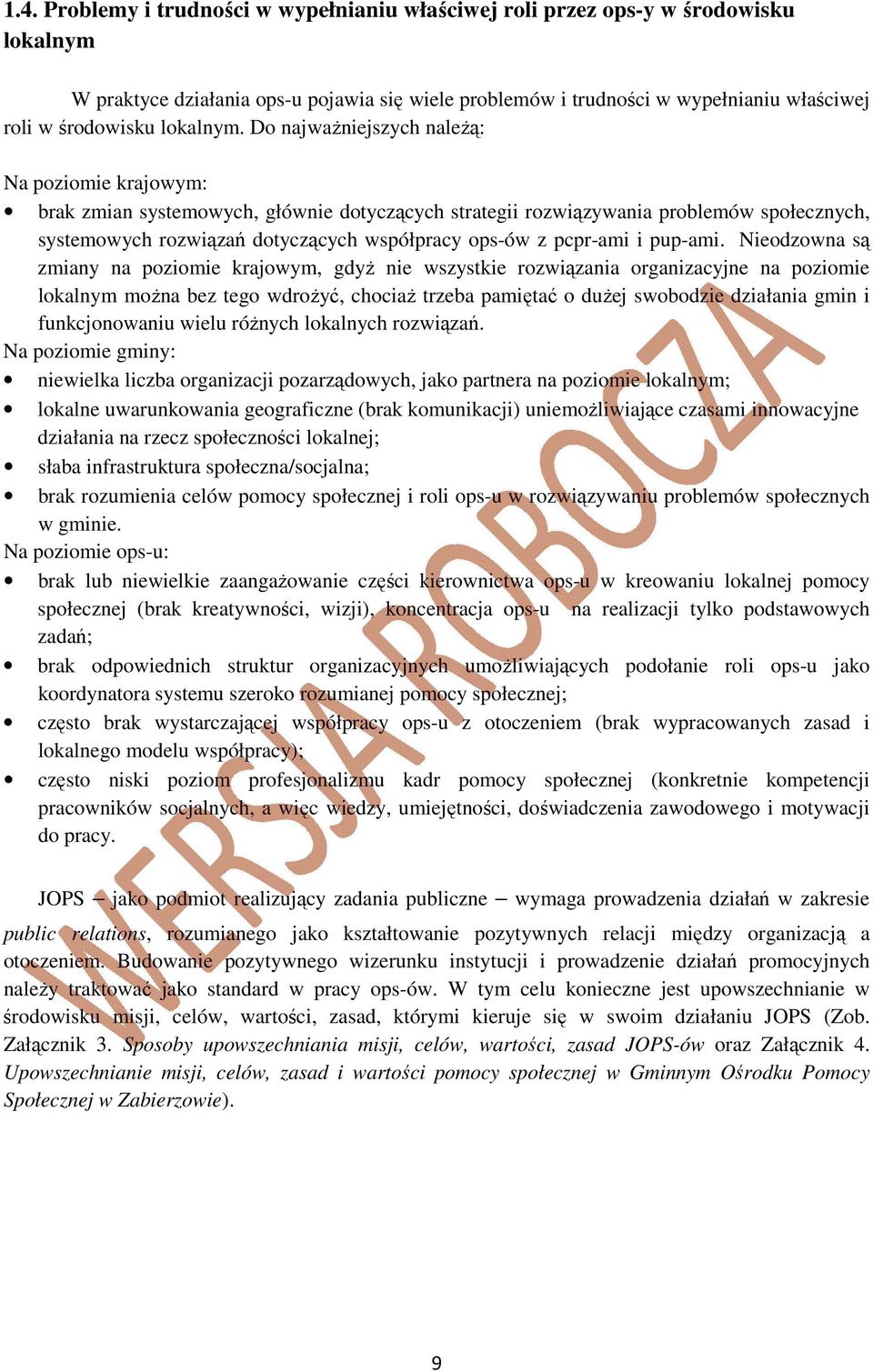 Do najważniejszych należą: Na poziomie krajowym: brak zmian systemowych, głównie dotyczących strategii rozwiązywania problemów społecznych, systemowych rozwiązań dotyczących współpracy ops-ów z