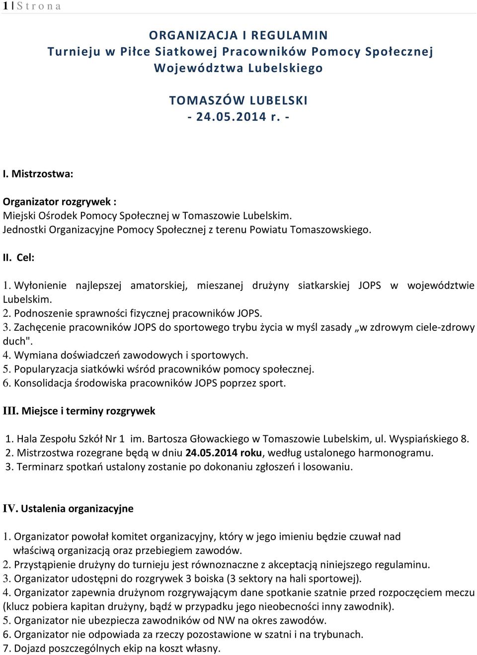 Wyłonienie najlepszej amatorskiej, mieszanej drużyny siatkarskiej JOPS w województwie Lubelskim. 2. Podnoszenie sprawności fizycznej pracowników JOPS. 3.