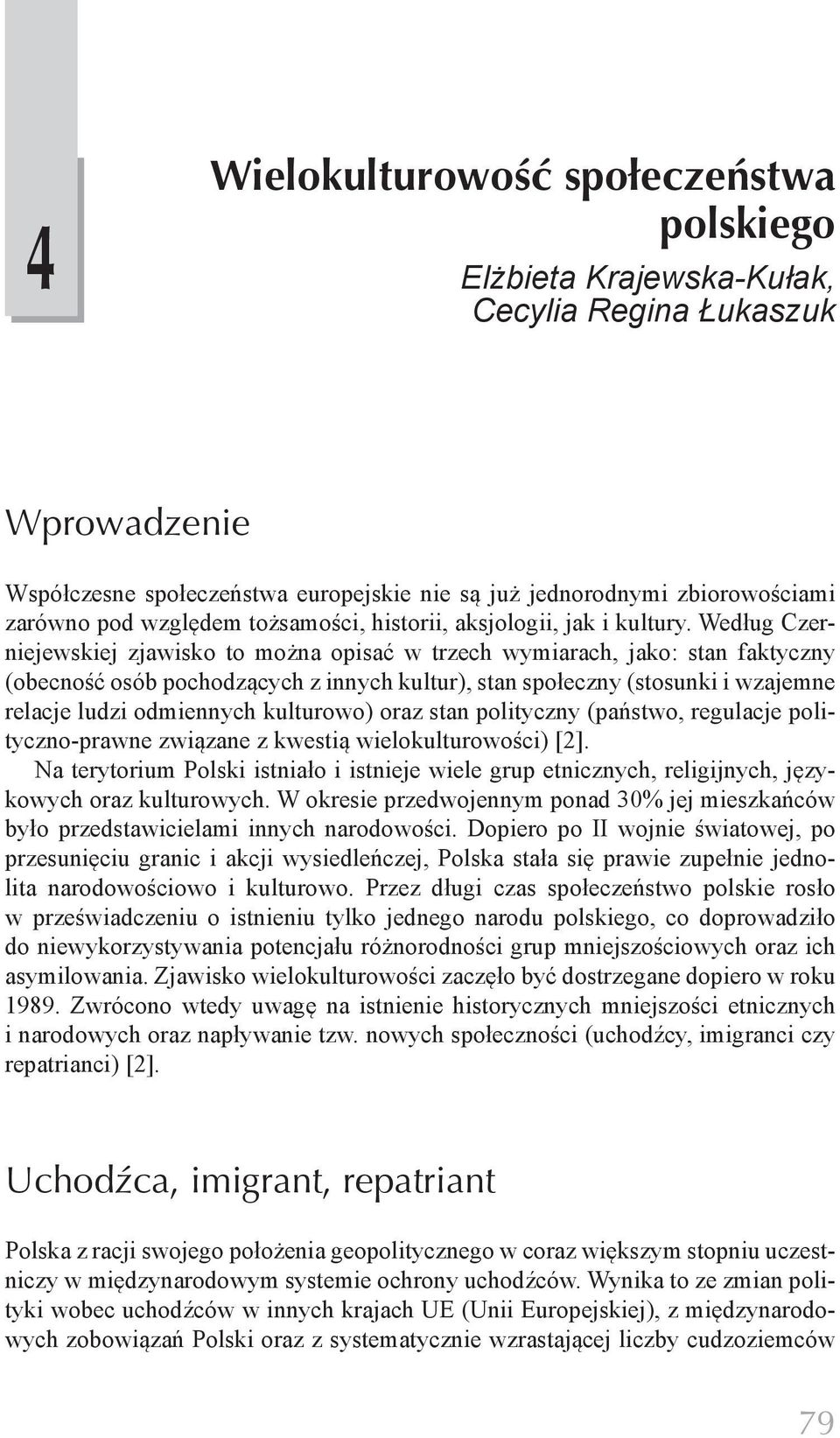 Według Czerniejewskiej zjawisko to można opisać w trzech wymiarach, jako: stan faktyczny (obecność osób pochodzących z innych kultur), stan społeczny (stosunki i wzajemne relacje ludzi odmiennych