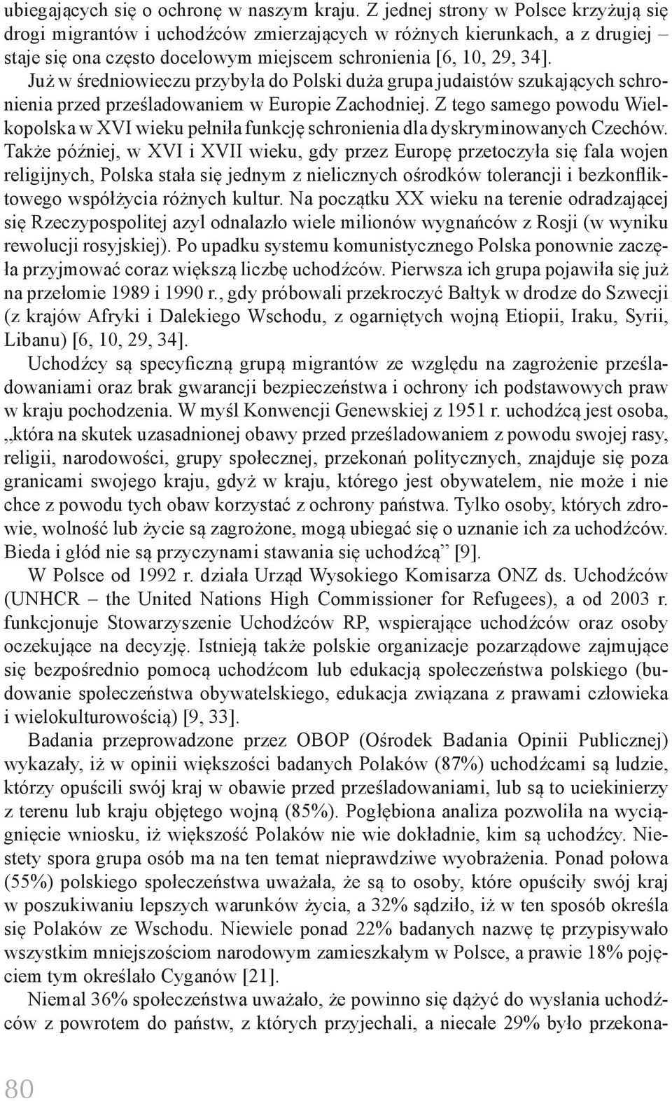 Już w średniowieczu przybyła do Polski duża grupa judaistów szukających schronienia przed prześladowaniem w Europie Zachodniej.