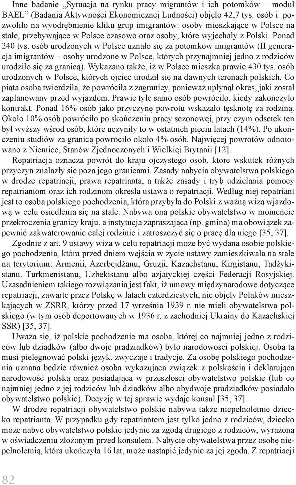 osób urodzonych w Polsce uznało się za potomków imigrantów (II generacja imigrantów osoby urodzone w Polsce, których przynajmniej jedno z rodziców urodziło się za granicą).