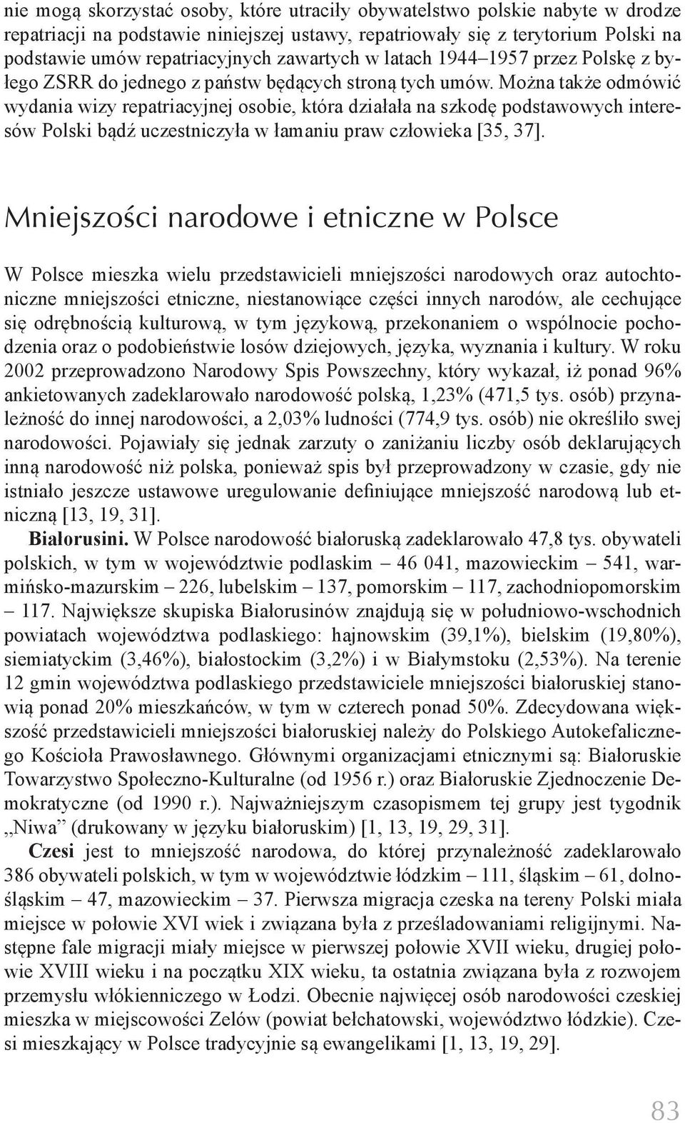 Można także odmówić wydania wizy repatriacyjnej osobie, która działała na szkodę podstawowych interesów Polski bądź uczestniczyła w łamaniu praw człowieka [35, 37].