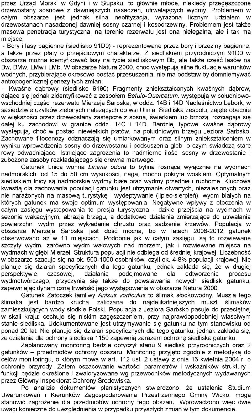 Problemem jest także masowa penetracja turystyczna, na terenie rezerwatu jest ona nielegalna, ale i tak ma miejsce; - Bory i lasy bagienne (siedlisko 91D0) - reprezentowane przez bory i brzeziny