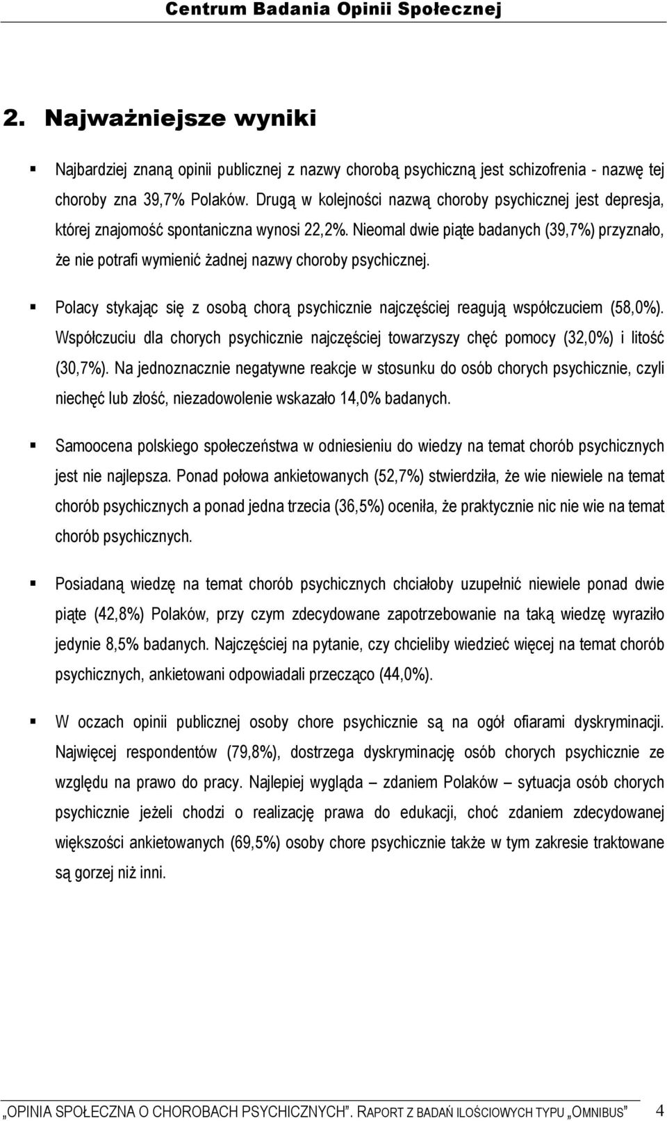 Nieomal dwie piąte badanych (39,7%) przyznało, Ŝe nie potrafi wymienić Ŝadnej nazwy choroby psychicznej. Polacy stykając się z osobą chorą psychicznie najczęściej reagują współczuciem (58,0%).