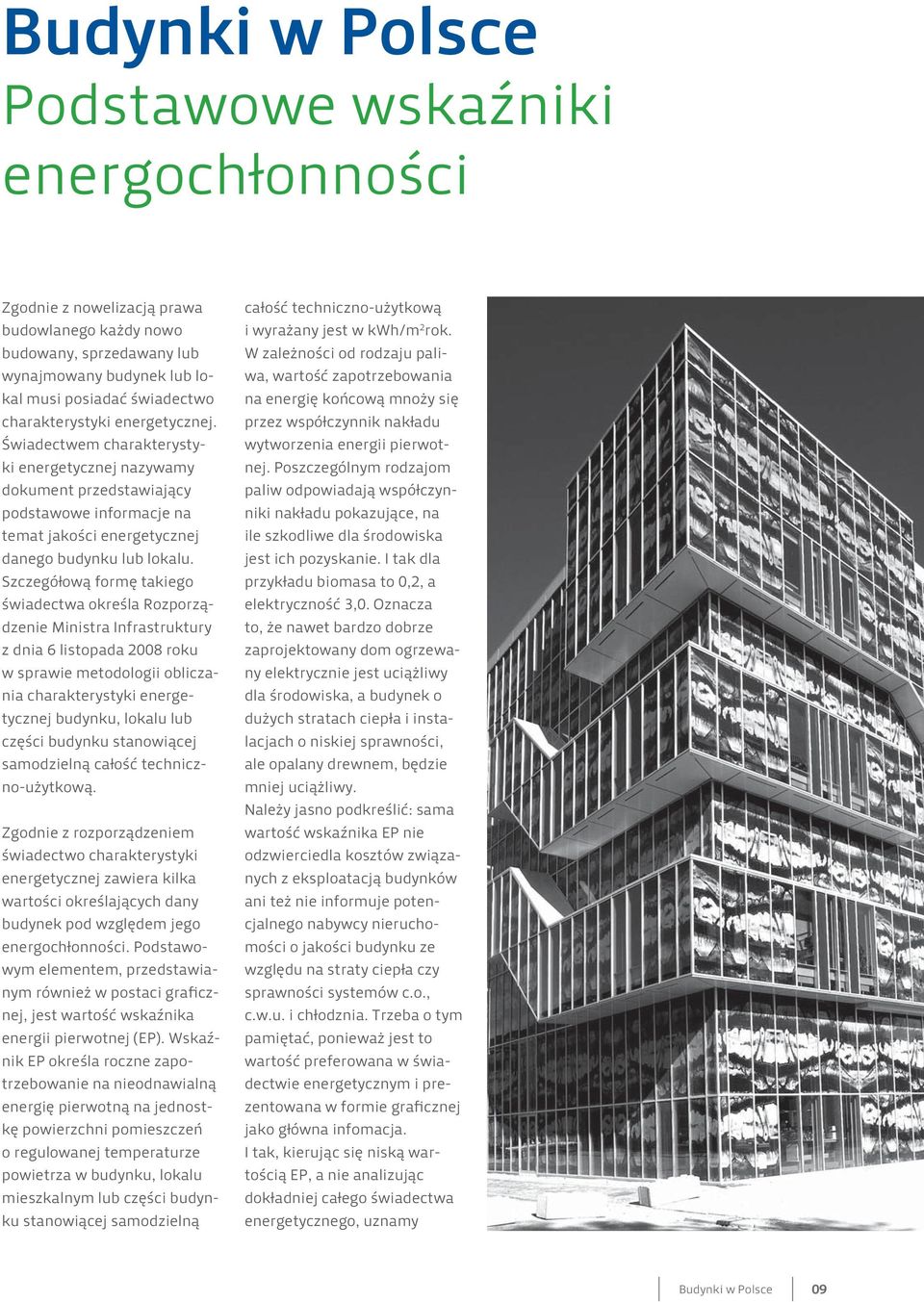 Szczegółową formę takiego świadectwa określa Rozporządzenie Ministra Infrastruktury z dnia 6 listopada 2008 roku w sprawie metodologii obliczania charakterystyki energetycznej budynku, lokalu lub