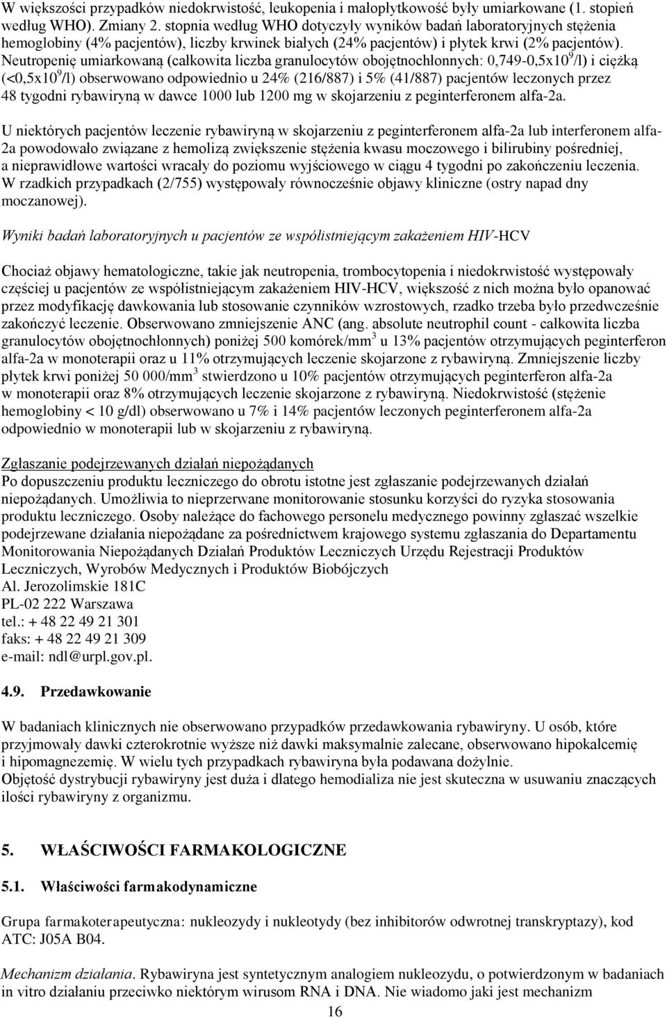 Neutropenę umarkowaną (całkowta lczba granulocytów obojętnochłonnych: 0,749-0,5x10 9 /l) cężką (<0,5x10 9 /l) obserwowano odpowedno u 24% (216/887) 5% (41/887) pacjentów leczonych przez 48 tygodn