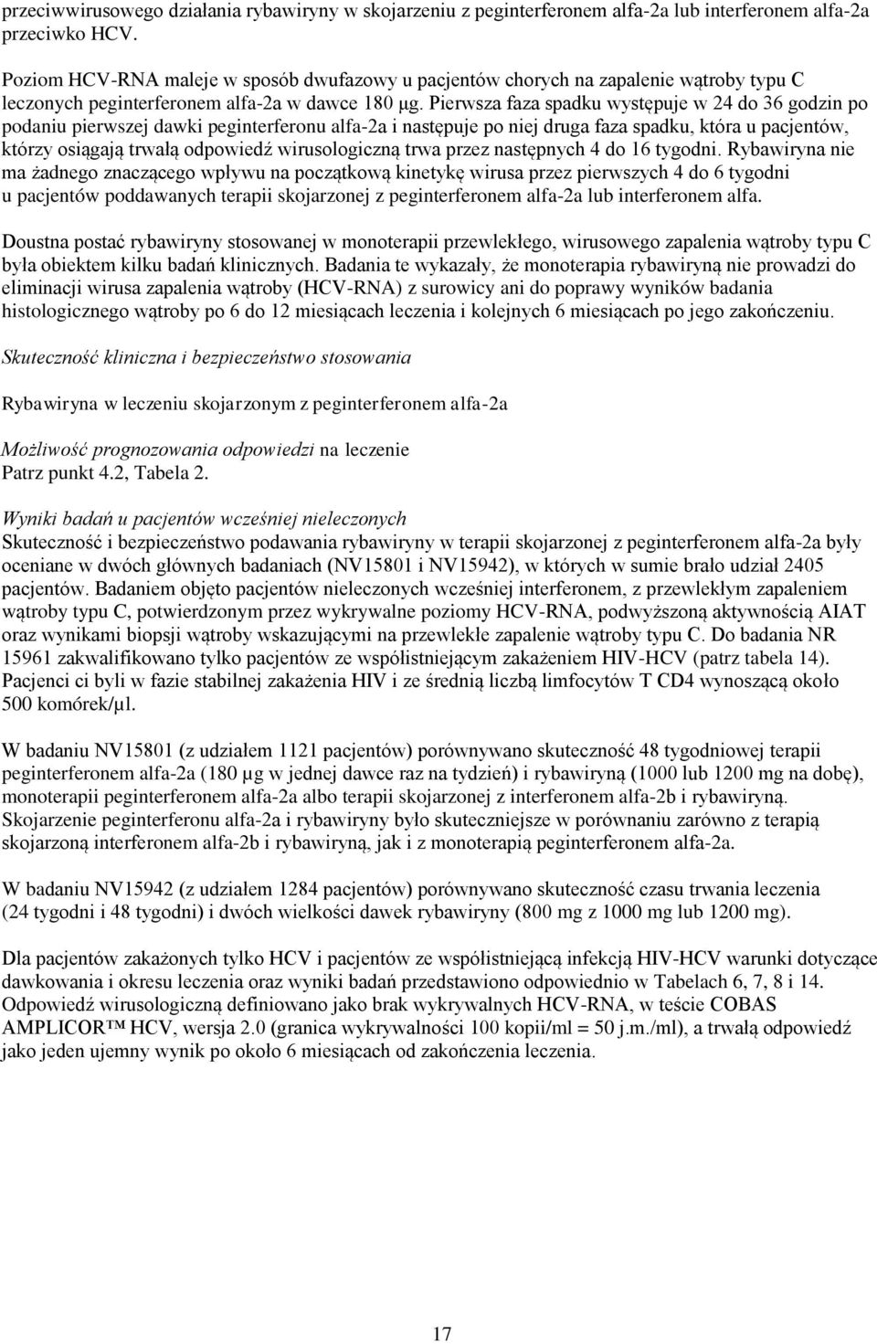 Perwsza faza spadku występuje w 24 do 36 godzn po podanu perwszej dawk pegnterferonu alfa-2a następuje po nej druga faza spadku, która u pacjentów, którzy osągają trwałą odpowedź wrusologczną trwa