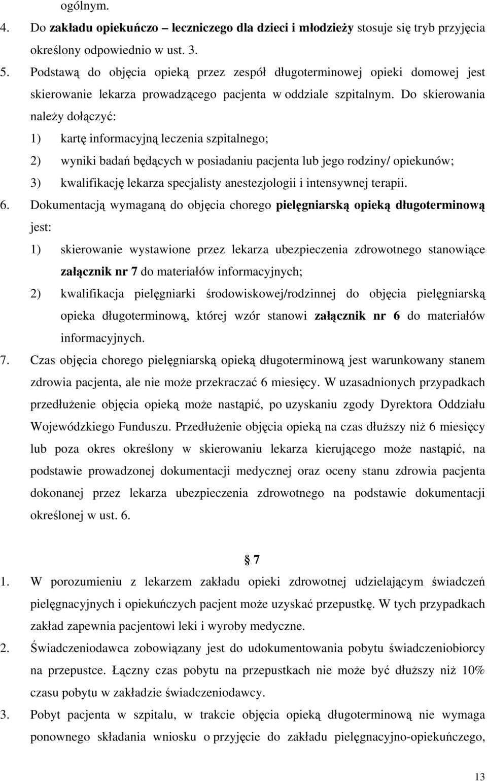 Do skierowania należy dołączyć: 1) kartę informacyjną leczenia szpitalnego; 2) wyniki badań będących w posiadaniu pacjenta lub jego rodziny/ opiekunów; 3) kwalifikację lekarza specjalisty