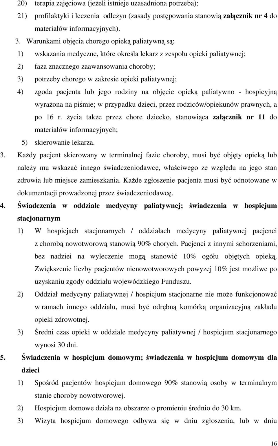 opieki paliatywnej; 4) zgoda pacjenta lub jego rodziny na objęcie opieką paliatywno - hospicyjną wyrażona na piśmie; w przypadku dzieci, przez rodziców/opiekunów prawnych, a po 16 r.