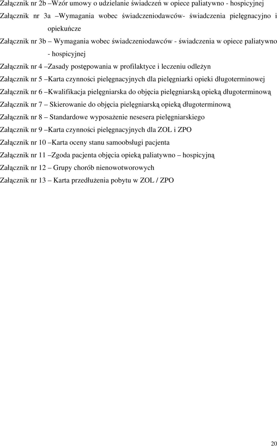 opieki długoterminowej Załącznik nr 6 Kwalifikacja pielęgniarska do objęcia pielęgniarską opieką długoterminową Załącznik nr 7 Skierowanie do objęcia pielęgniarską opieką długoterminową Załącznik nr