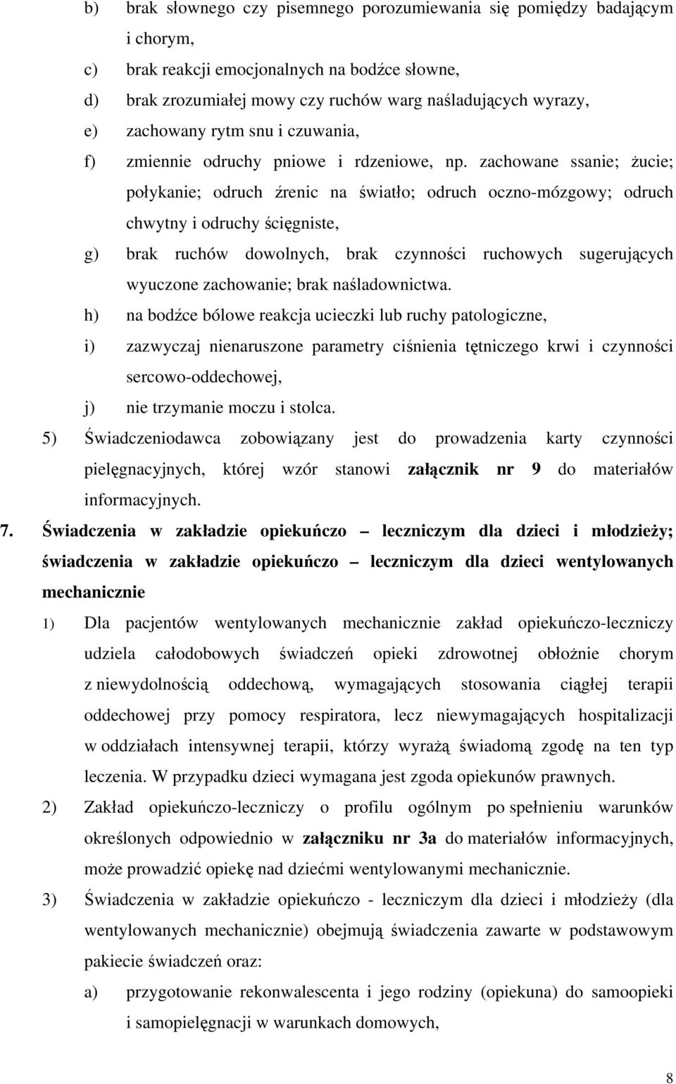 zachowane ssanie; żucie; połykanie; odruch źrenic na światło; odruch oczno-mózgowy; odruch chwytny i odruchy ścięgniste, g) brak ruchów dowolnych, brak czynności ruchowych sugerujących wyuczone