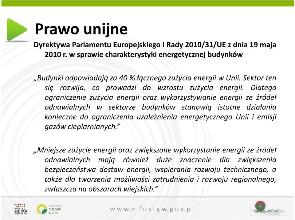 Dlatego ograniczenie zużycia energii oraz wykorzystywanie energii ze źródeł odnawialnych w sektorze budynków stanowią istotne działania konieczne do ograniczenia uzależnienia energetycznego Unii i