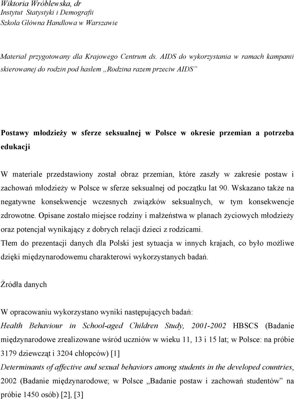 przedstawiony został obraz przemian, które zaszły w zakresie postaw i zachowań młodzieży w Polsce w sferze seksualnej od początku lat 90.