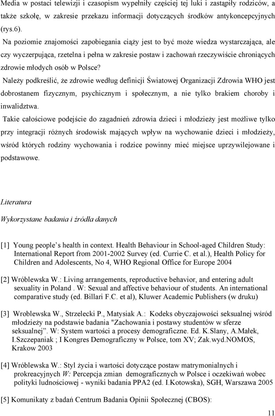 Polsce? Należy podkreślić, że zdrowie według definicji Światowej Organizacji Zdrowia WHO jest dobrostanem fizycznym, psychicznym i społecznym, a nie tylko brakiem choroby i inwalidztwa.