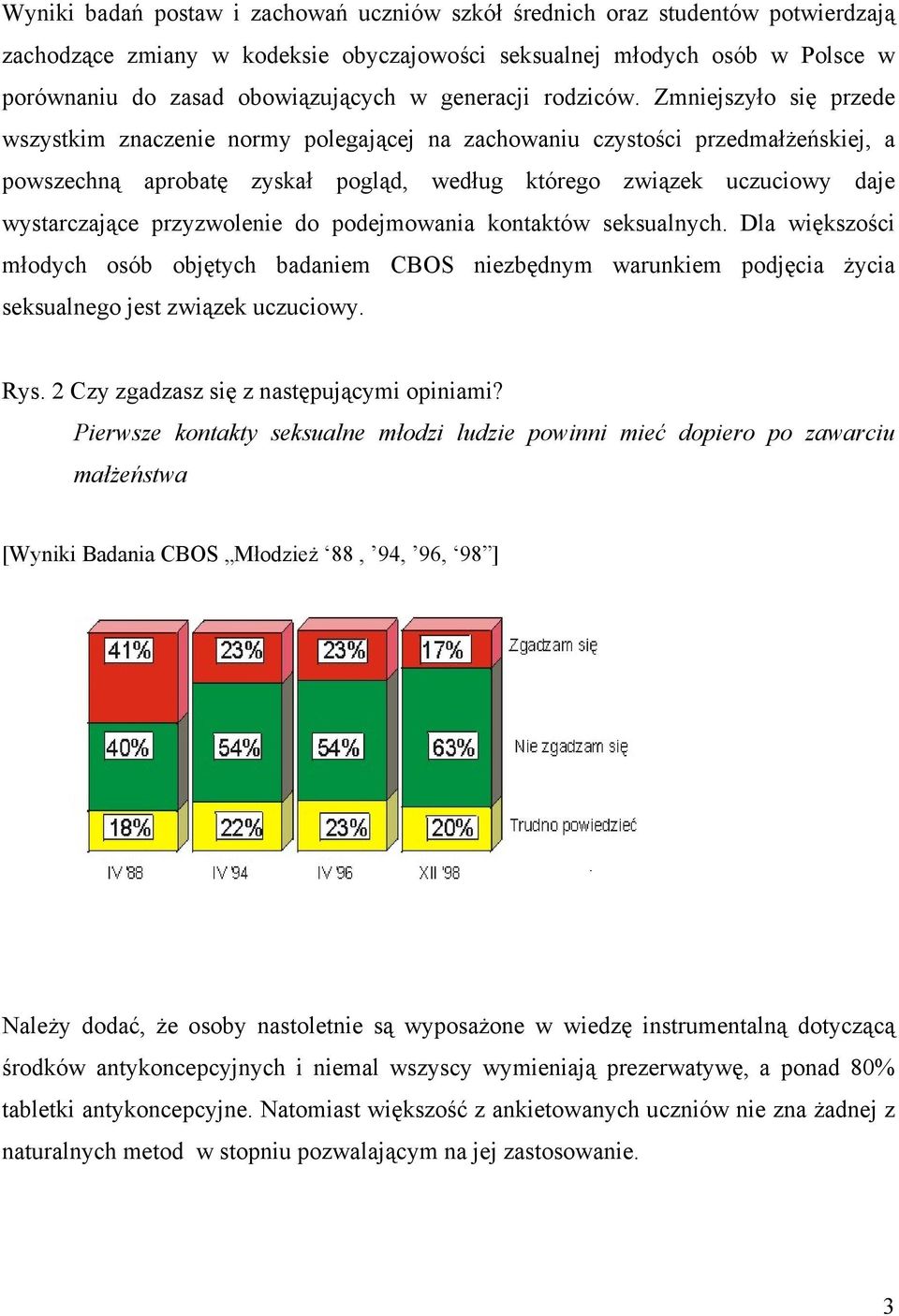 Zmniejszyło się przede wszystkim znaczenie normy polegającej na zachowaniu czystości przedmałżeńskiej, a powszechną aprobatę zyskał pogląd, według którego związek uczuciowy daje wystarczające