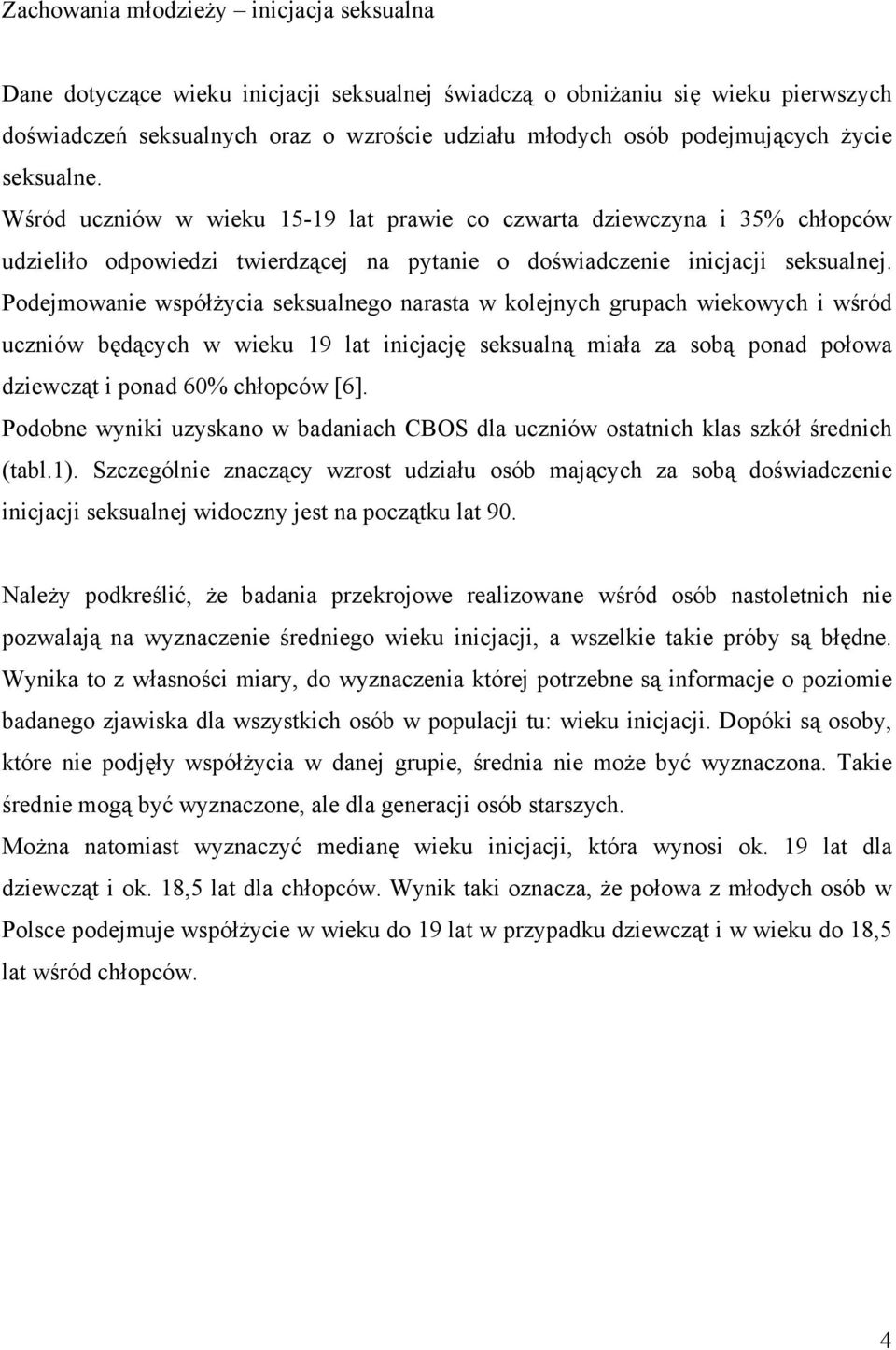 Podejmowanie współżycia seksualnego narasta w kolejnych grupach wiekowych i wśród uczniów będących w wieku 19 lat inicjację seksualną miała za sobą ponad połowa dziewcząt i ponad 60% chłopców [6].