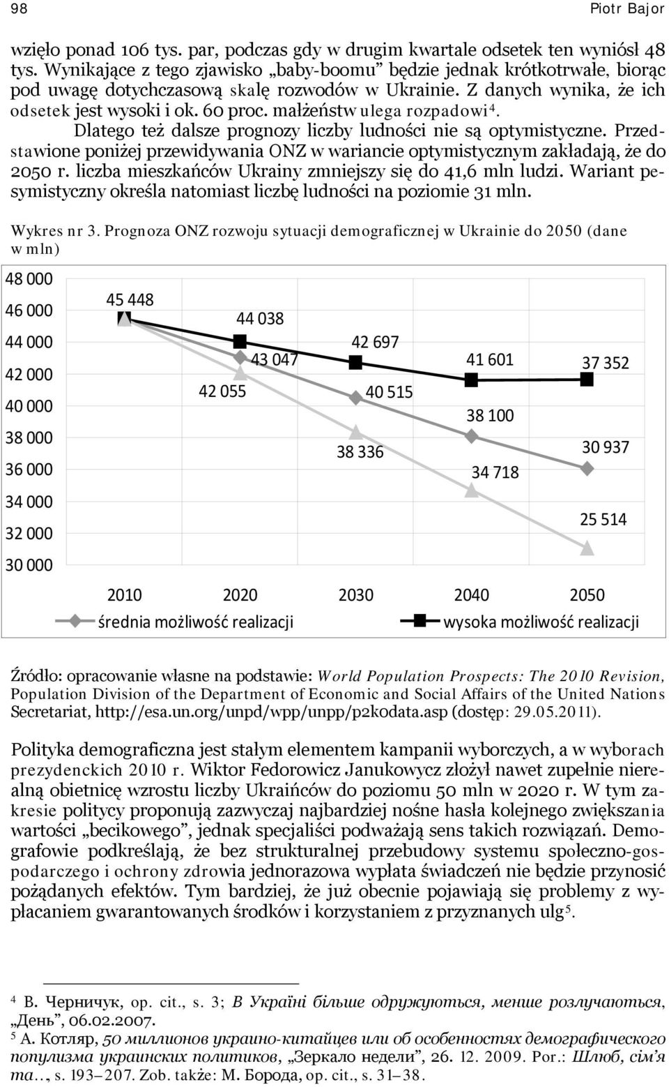 małżeństw ulega rozpadowi 4. Dlatego też dalsze prognozy liczby ludności nie są optymistyczne. Przedstawione poniżej przewidywania ONZ w wariancie optymistycznym zakładają, że do 2050 r.