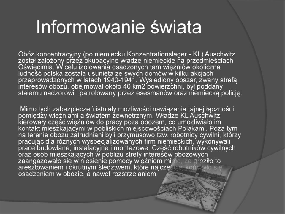 Wysiedlony obszar, zwany strefą interesów obozu, obejmował około 40 km2 powierzchni, był poddany stałemu nadzorowi i patrolowany przez esesmanów oraz niemiecką policję.