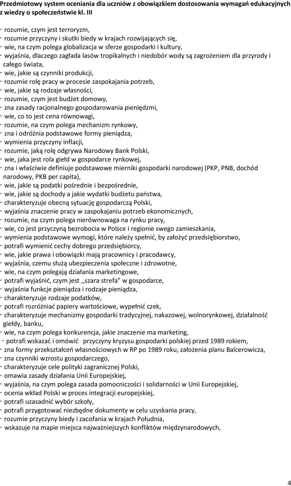 rozumie, czym jest budżet domowy, zna zasady racjonalnego gospodarowania pieniędzmi, wie, co to jest cena równowagi, rozumie, na czym polega mechanizm rynkowy, zna i odróżnia podstawowe formy