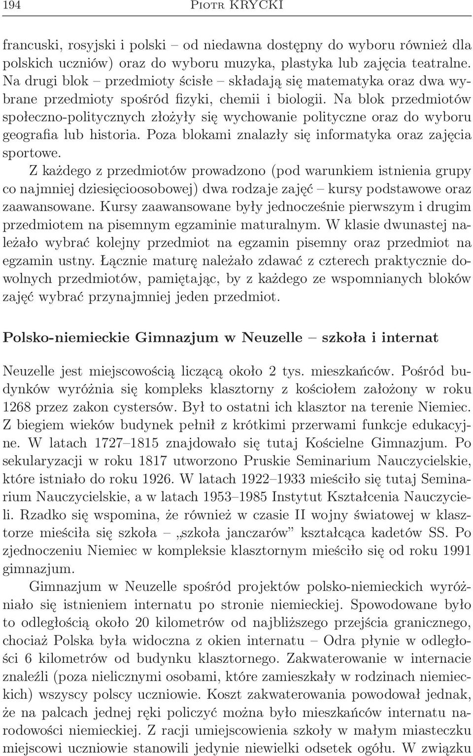 Na blok przedmiotów społeczno-politycznych złożyły się wychowanie polityczne oraz do wyboru geografia lub historia. Poza blokami znalazły się informatyka oraz zajęcia sportowe.