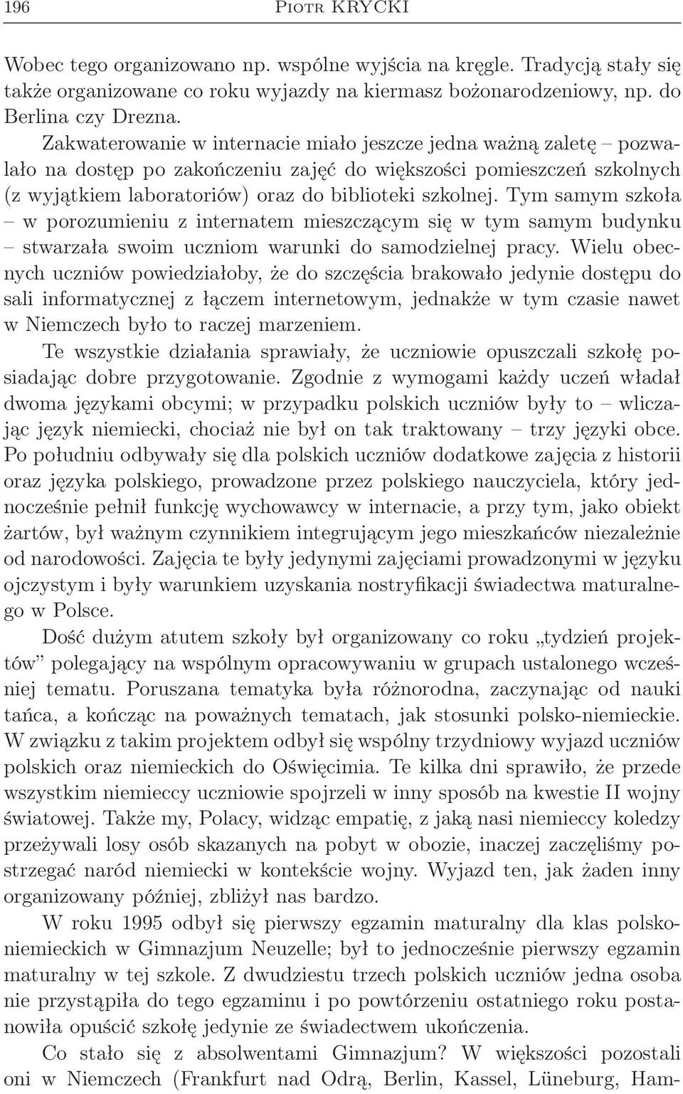 Tym samym szkoła w porozumieniu z internatem mieszczącym się w tym samym budynku stwarzała swoim uczniom warunki do samodzielnej pracy.