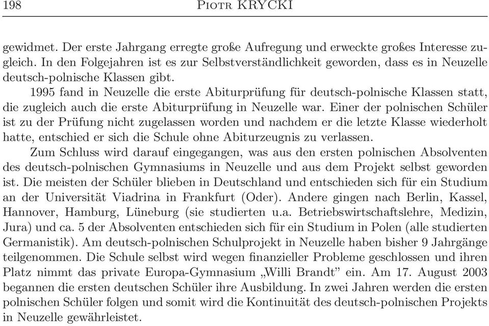 1995 fand in Neuzelle die erste Abiturprüfung für deutsch-polnische Klassen statt, die zugleich auch die erste Abiturprüfung in Neuzelle war.